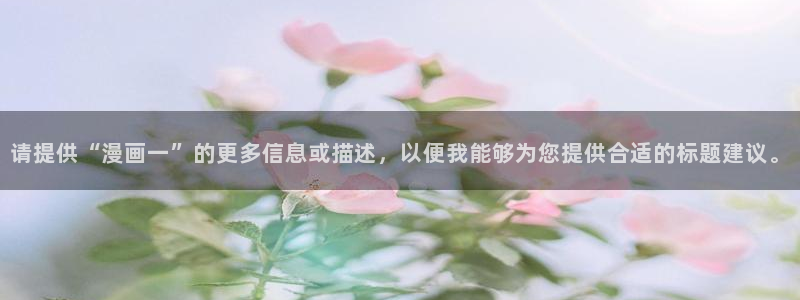 香蕉文化香蕉漫画：请提供“漫画一”的更多信息或描述，以便我能够为您提供合适的标题建议。